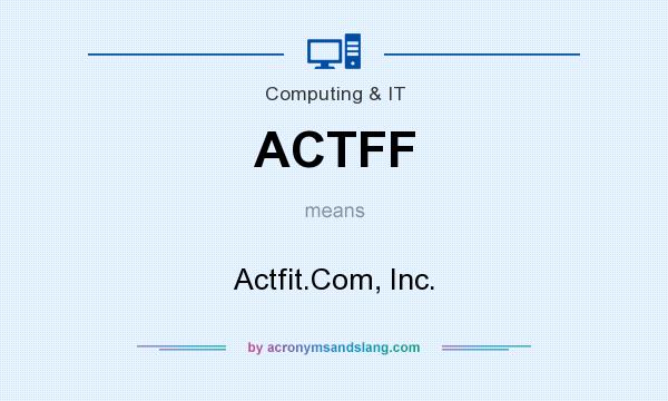 What does ACTFF mean? It stands for Actfit.Com, Inc.