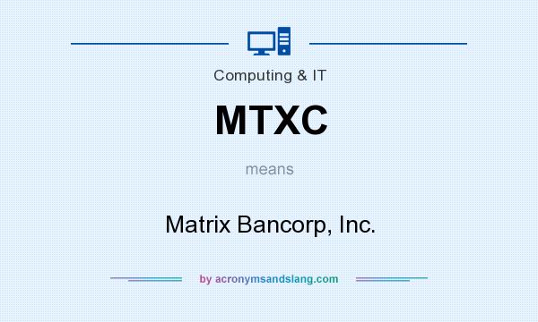 What does MTXC mean? It stands for Matrix Bancorp, Inc.