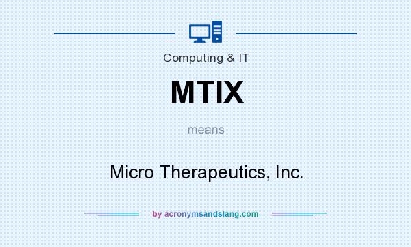 What does MTIX mean? It stands for Micro Therapeutics, Inc.