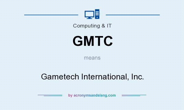 What does GMTC mean? It stands for Gametech International, Inc.