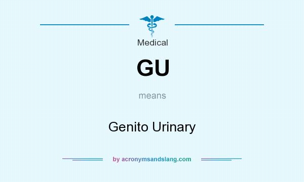 What does GU mean? It stands for Genito Urinary