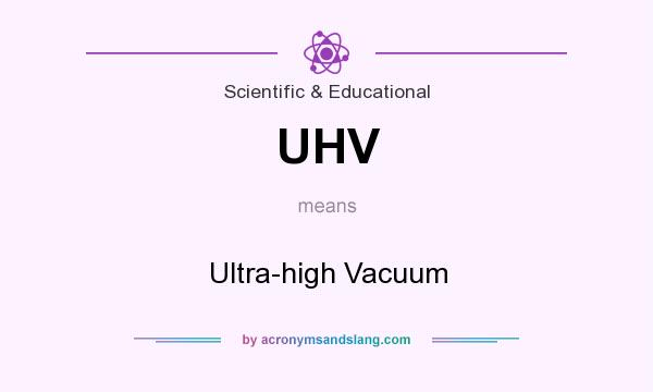 What does UHV mean? It stands for Ultra-high Vacuum