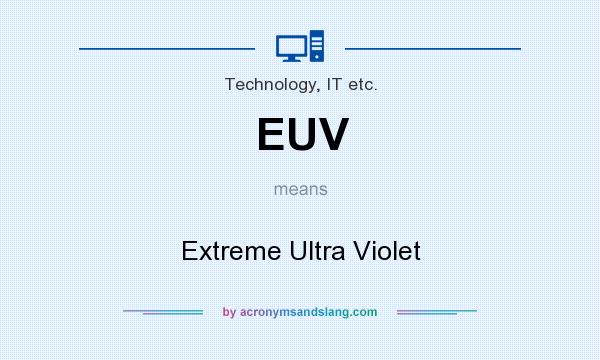 What does EUV mean? It stands for Extreme Ultra Violet