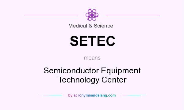 What does SETEC mean? It stands for Semiconductor Equipment Technology Center