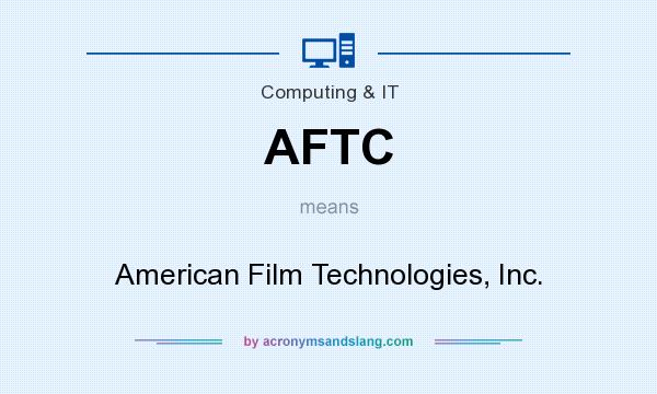 What does AFTC mean? It stands for American Film Technologies, Inc.