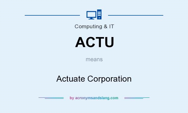 What does ACTU mean? It stands for Actuate Corporation