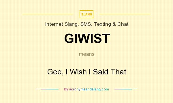 What does GIWIST mean? It stands for Gee, I Wish I Said That