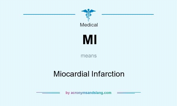 What does MI mean? It stands for Miocardial Infarction