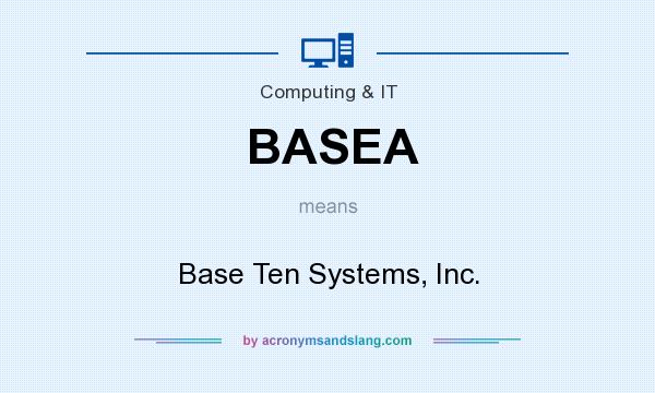 What does BASEA mean? It stands for Base Ten Systems, Inc.