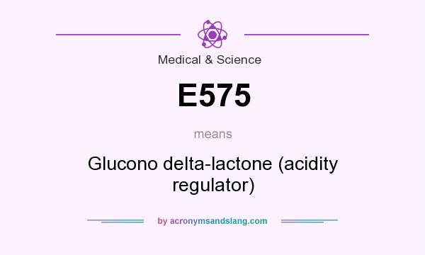What does E575 mean? It stands for Glucono delta-lactone (acidity regulator)