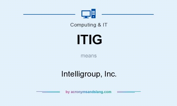 What does ITIG mean? It stands for Intelligroup, Inc.
