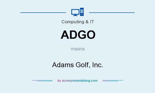 What does ADGO mean? It stands for Adams Golf, Inc.