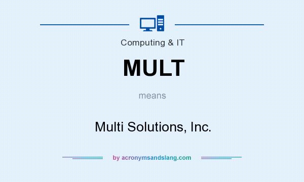 What does MULT mean? It stands for Multi Solutions, Inc.