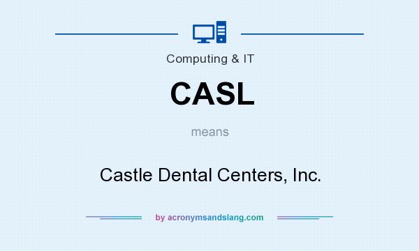 What does CASL mean? It stands for Castle Dental Centers, Inc.