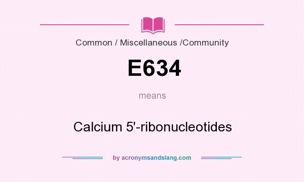 What does E634 mean? It stands for Calcium 5`-ribonucleotides