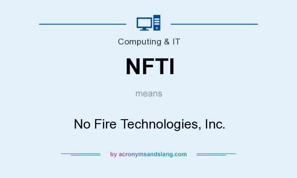 What does NFTI mean? It stands for No Fire Technologies, Inc.