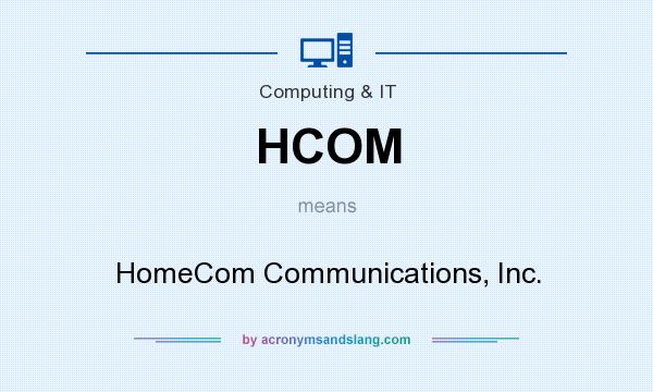 What does HCOM mean? It stands for HomeCom Communications, Inc.