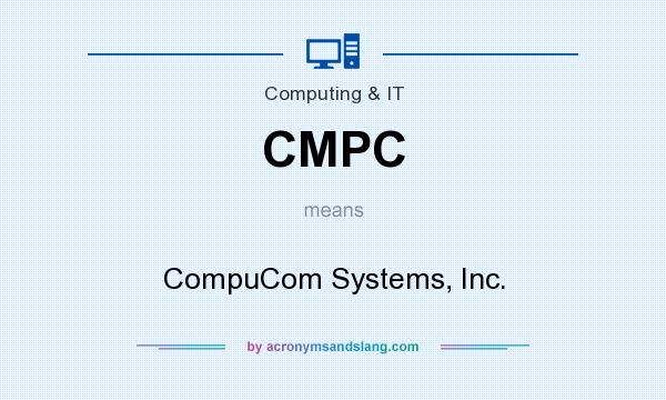 What does CMPC mean? It stands for CompuCom Systems, Inc.