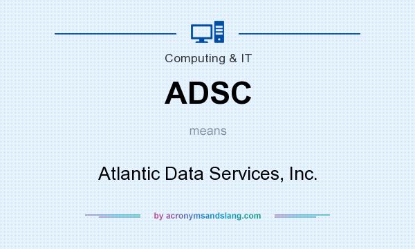 What does ADSC mean? It stands for Atlantic Data Services, Inc.