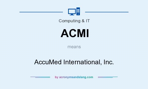 What does ACMI mean? It stands for AccuMed International, Inc.