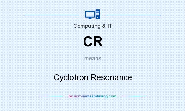 What does CR mean? It stands for Cyclotron Resonance