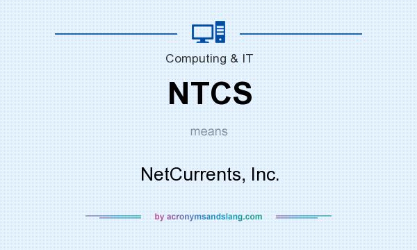 What does NTCS mean? It stands for NetCurrents, Inc.