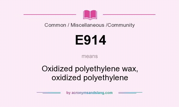 What does E914 mean? It stands for Oxidized polyethylene wax, oxidized polyethylene