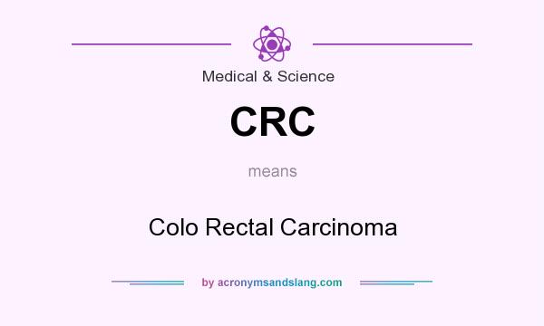 What does CRC mean? It stands for Colo Rectal Carcinoma
