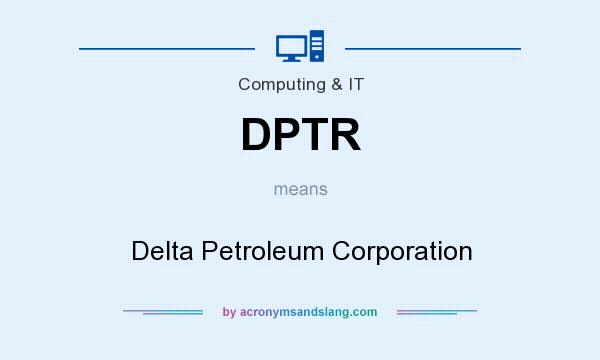 What does DPTR mean? It stands for Delta Petroleum Corporation