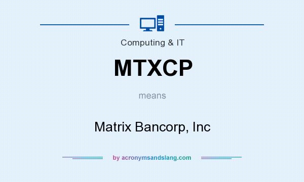 What does MTXCP mean? It stands for Matrix Bancorp, Inc