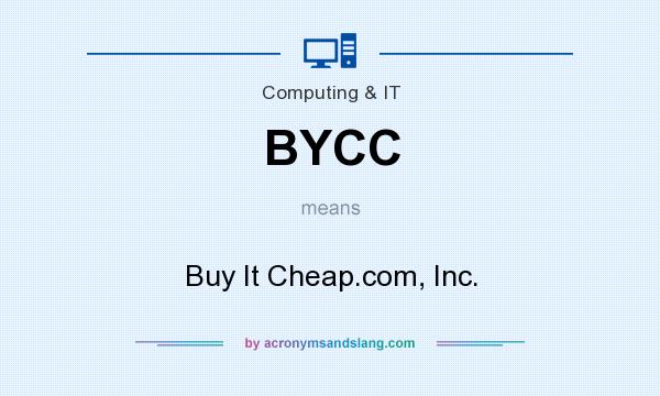 What does BYCC mean? It stands for Buy It Cheap.com, Inc.