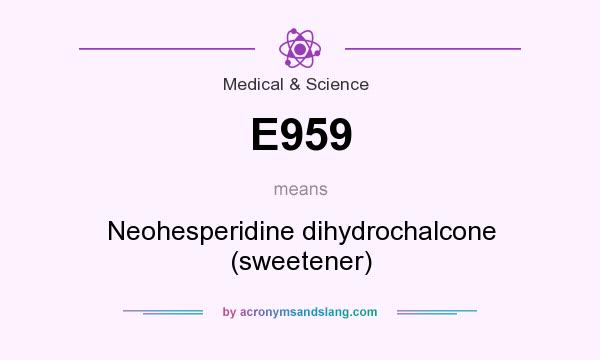 What does E959 mean? It stands for Neohesperidine dihydrochalcone (sweetener)
