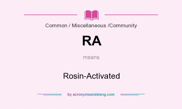 What does RA mean? It stands for Rosin-Activated