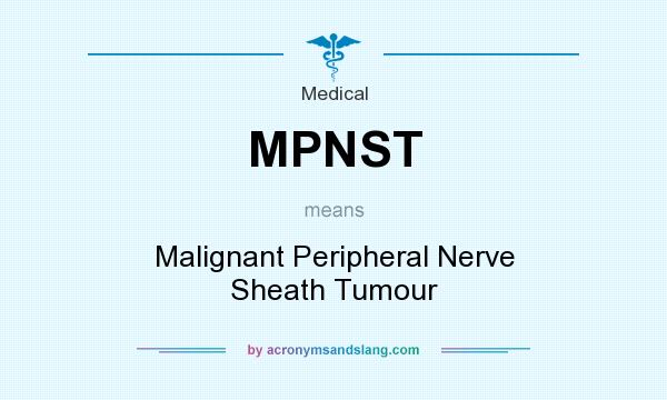 What does MPNST mean? It stands for Malignant Peripheral Nerve Sheath Tumour