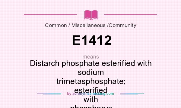 What does E1412 mean? It stands for Distarch phosphate esterified with sodium trimetasphosphate; esterified with phosphorus oxychloride (stabiliser)