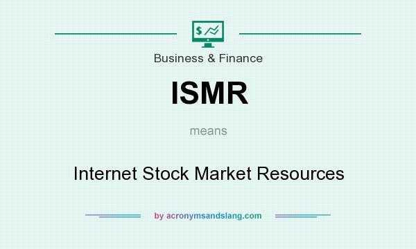 What does ISMR mean? It stands for Internet Stock Market Resources