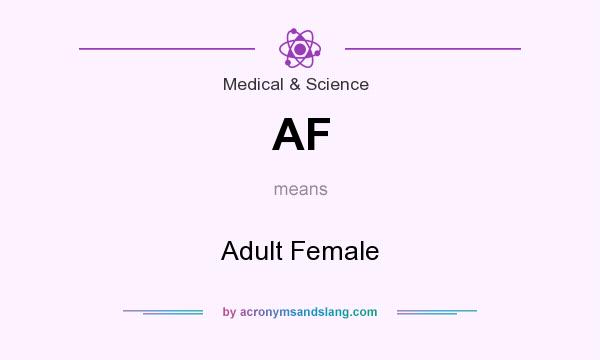 What does AF mean? It stands for Adult Female