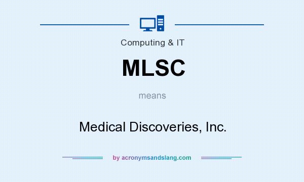 What does MLSC mean? It stands for Medical Discoveries, Inc.