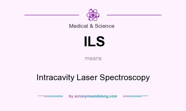 What does ILS mean? It stands for Intracavity Laser Spectroscopy