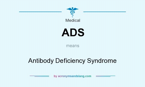 What does ADS mean? It stands for Antibody Deficiency Syndrome