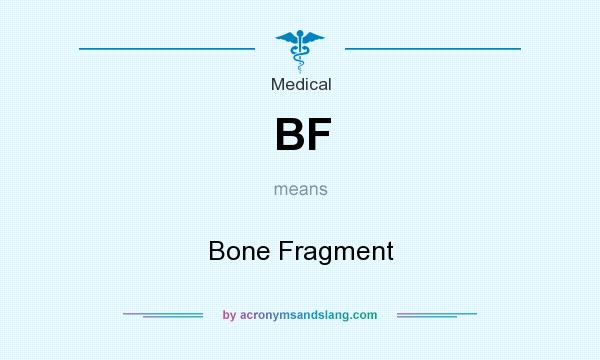 What does BF mean? It stands for Bone Fragment