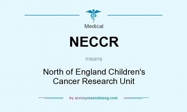 What does NECCR mean? It stands for North of England Children`s Cancer Research Unit