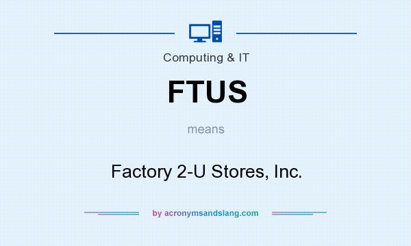 What does FTUS mean? It stands for Factory 2-U Stores, Inc.