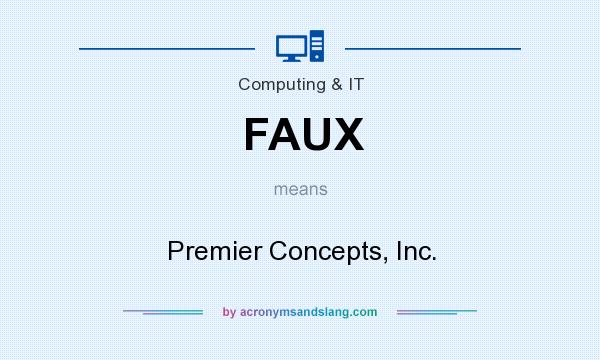What does FAUX mean? It stands for Premier Concepts, Inc.
