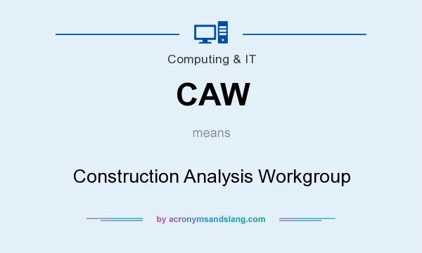 What does CAW mean? It stands for Construction Analysis Workgroup