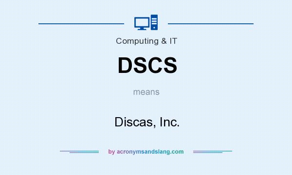 What does DSCS mean? It stands for Discas, Inc.