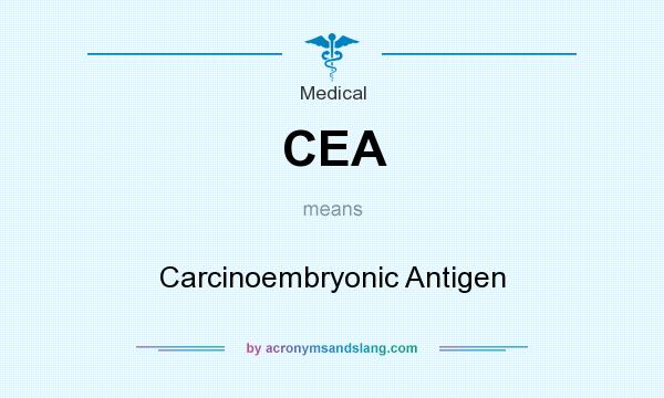 What does CEA mean? It stands for Carcinoembryonic Antigen