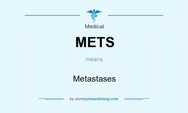 What does METS mean? It stands for Metastases
