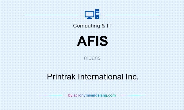 What does AFIS mean? It stands for Printrak International Inc.