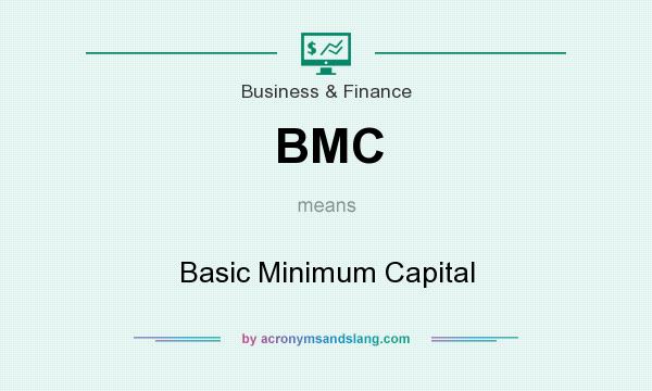 What does BMC mean? It stands for Basic Minimum Capital